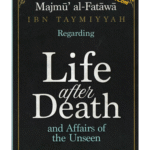 Majmū’ al-Fatāwā Ibn Taymiyyah: Regarding Life after Death and Affairs of the Unseen
